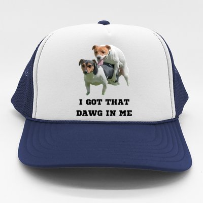 I Got That Dawg In Me Meme Trucker Hat