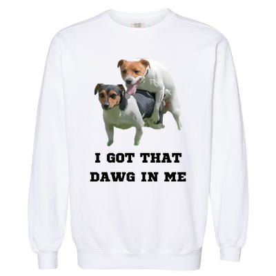 I Got That Dawg In Me Meme Garment-Dyed Sweatshirt