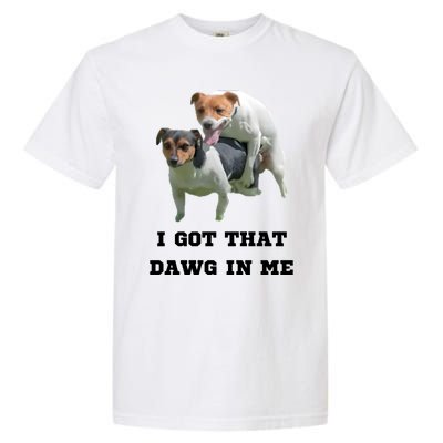 I Got That Dawg In Me Meme Garment-Dyed Heavyweight T-Shirt