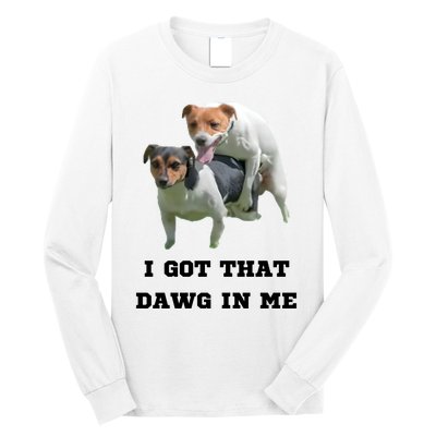 I Got That Dawg In Me Meme Long Sleeve Shirt