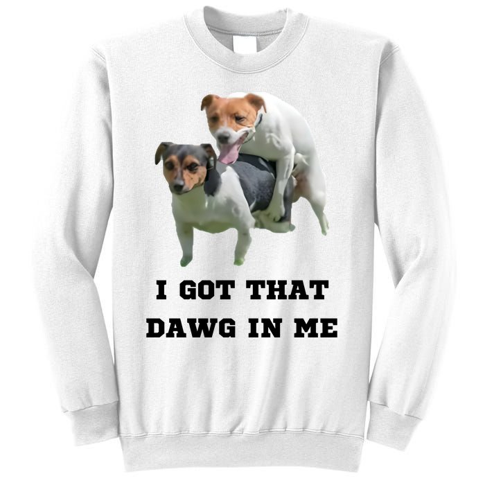 I Got That Dawg In Me Meme Sweatshirt