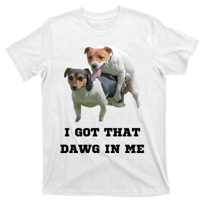 I Got That Dawg In Me Meme T-Shirt