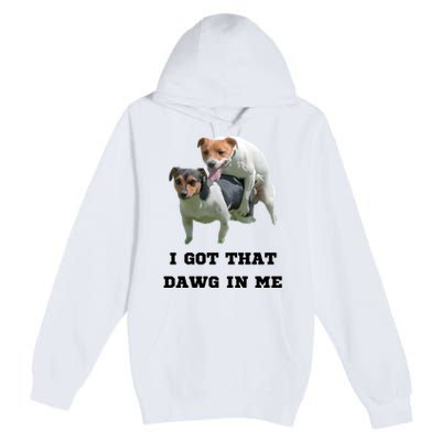 I Got That Dawg In Me Meme Premium Pullover Hoodie