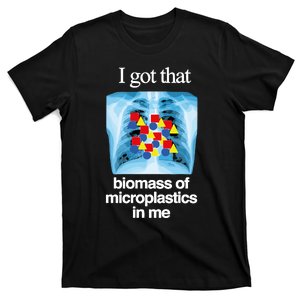 I Got That Biomass Of Microplastics In Me T-Shirt