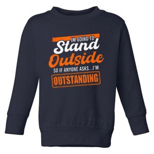 IM Going To Stand Outside If Anyone Asks IM Outstanding Toddler Sweatshirt