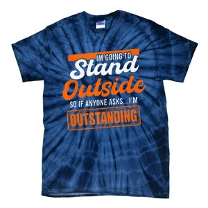 IM Going To Stand Outside If Anyone Asks IM Outstanding Tie-Dye T-Shirt