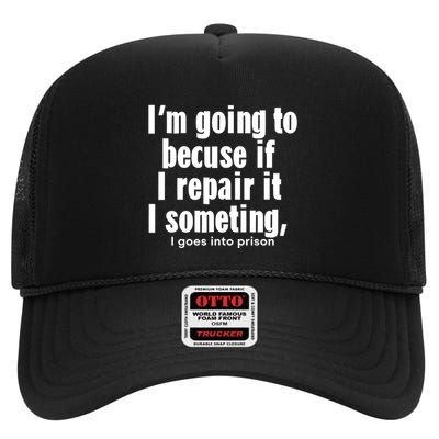 IM Going To Becuse If I Repair It I Someting I Goes Into Prison High Crown Mesh Back Trucker Hat