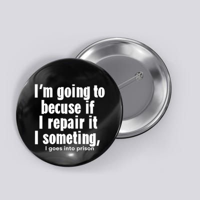 IM Going To Becuse If I Repair It I Someting I Goes Into Prison Button