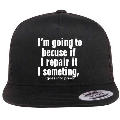 IM Going To Becuse If I Repair It I Someting I Goes Into Prison Flat Bill Trucker Hat