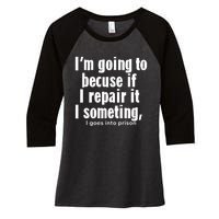 IM Going To Becuse If I Repair It I Someting I Goes Into Prison Women's Tri-Blend 3/4-Sleeve Raglan Shirt