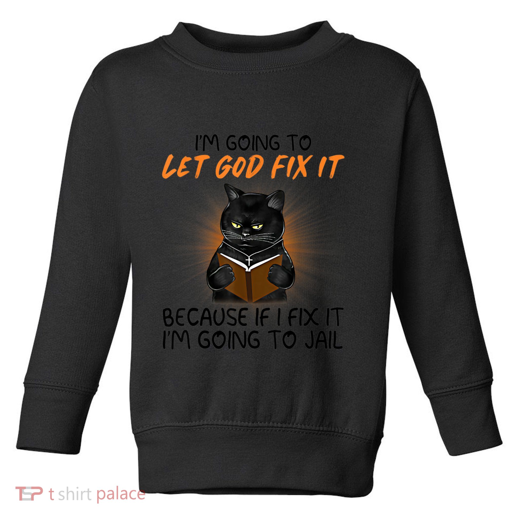 I'm Going To Let God Fix It Funny Cat Toddler Sweatshirt