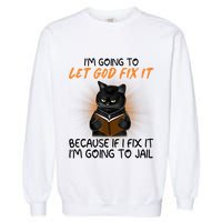 I'm Going To Let God Fix It Funny Cat Garment-Dyed Sweatshirt