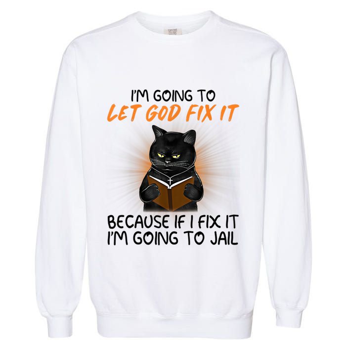 I'm Going To Let God Fix It Funny Cat Garment-Dyed Sweatshirt