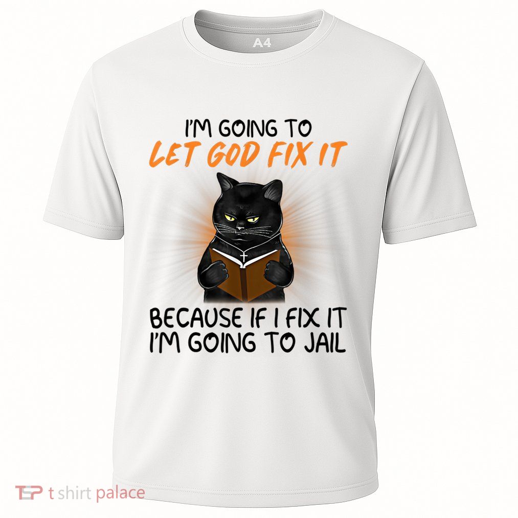 I'm Going To Let God Fix It Funny Cat Performance Shirt