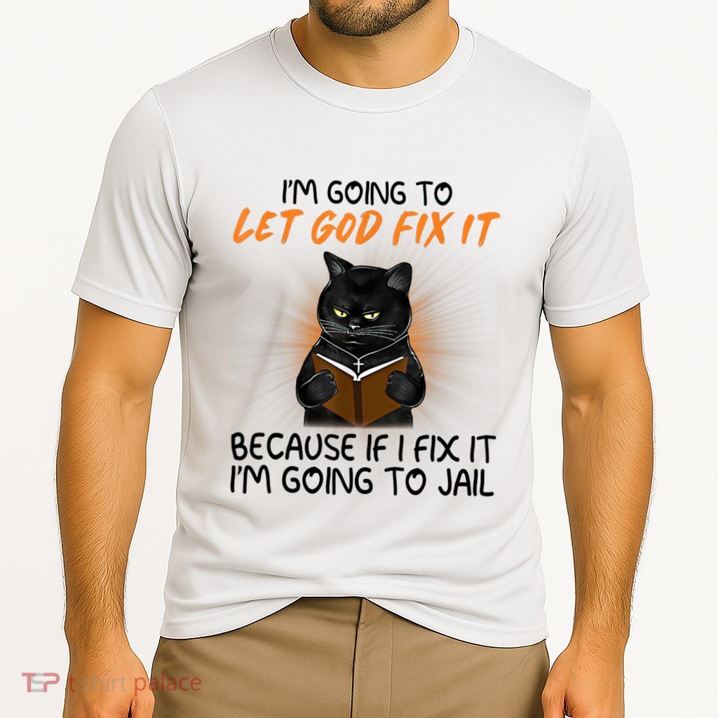 I'm Going To Let God Fix It Funny Cat Performance Shirt