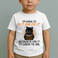 I'm Going To Let God Fix It Funny Cat Toddler T-Shirt