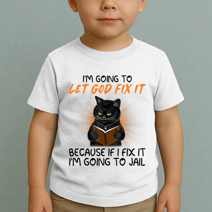 I'm Going To Let God Fix It Funny Cat Toddler T-Shirt