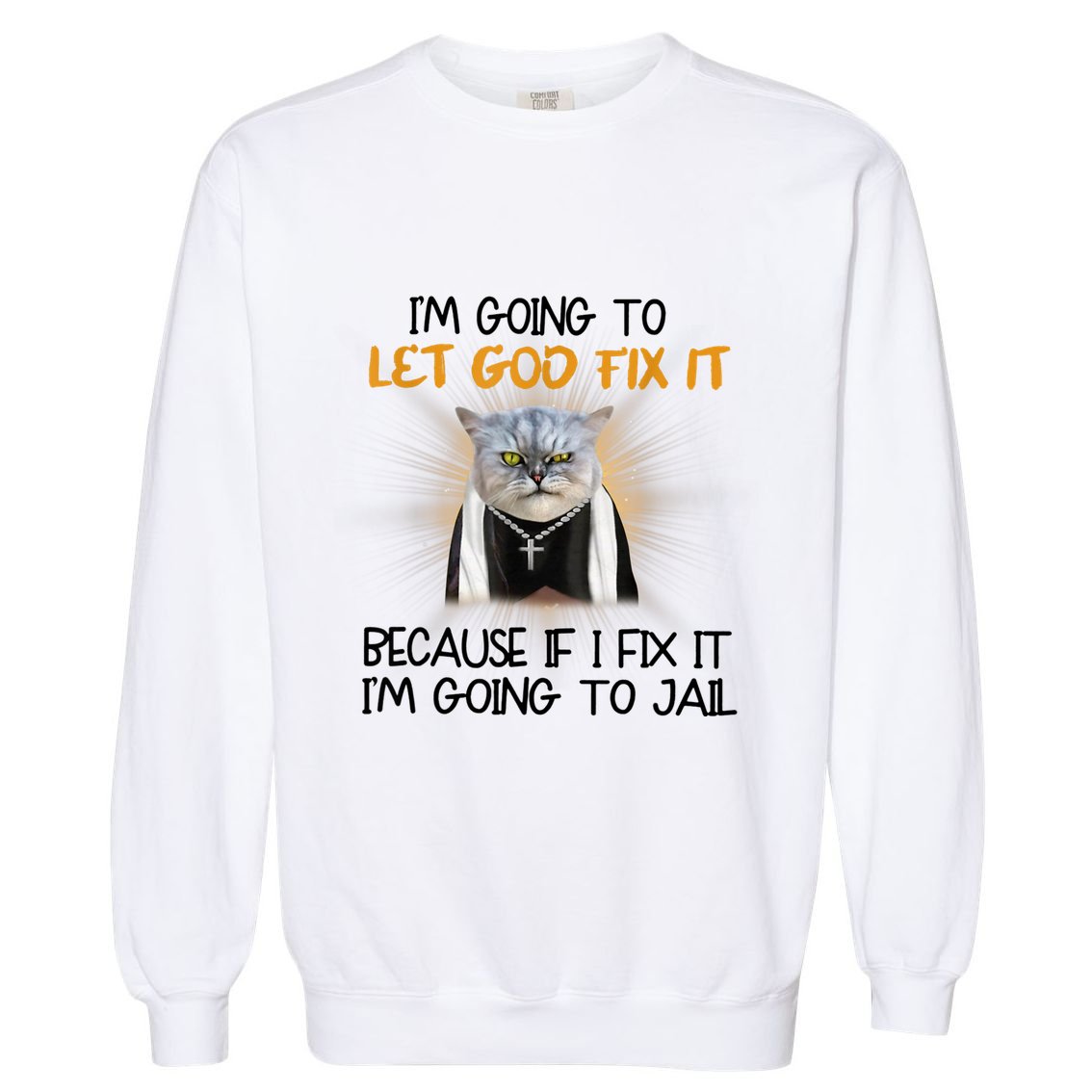 I'm Going To Let God Fix It Funny Cat Garment-Dyed Sweatshirt