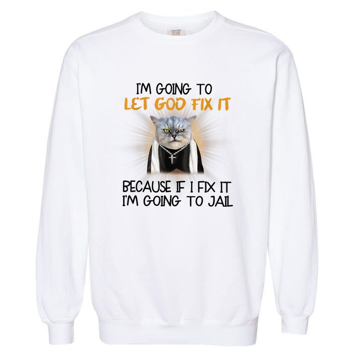 I'm Going To Let God Fix It Funny Cat Garment-Dyed Sweatshirt