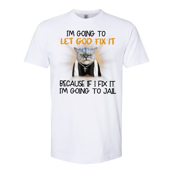 I'm Going To Let God Fix It Funny Cat Softstyle CVC T-Shirt