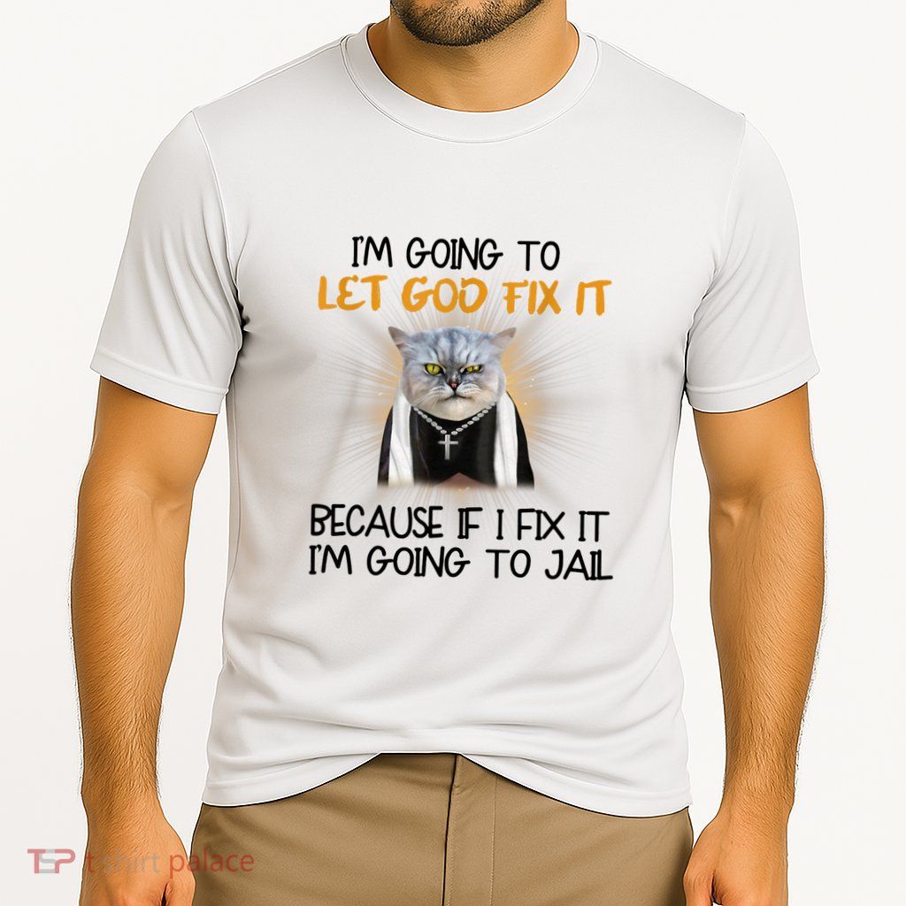 I'm Going To Let God Fix It Funny Cat Performance Shirt