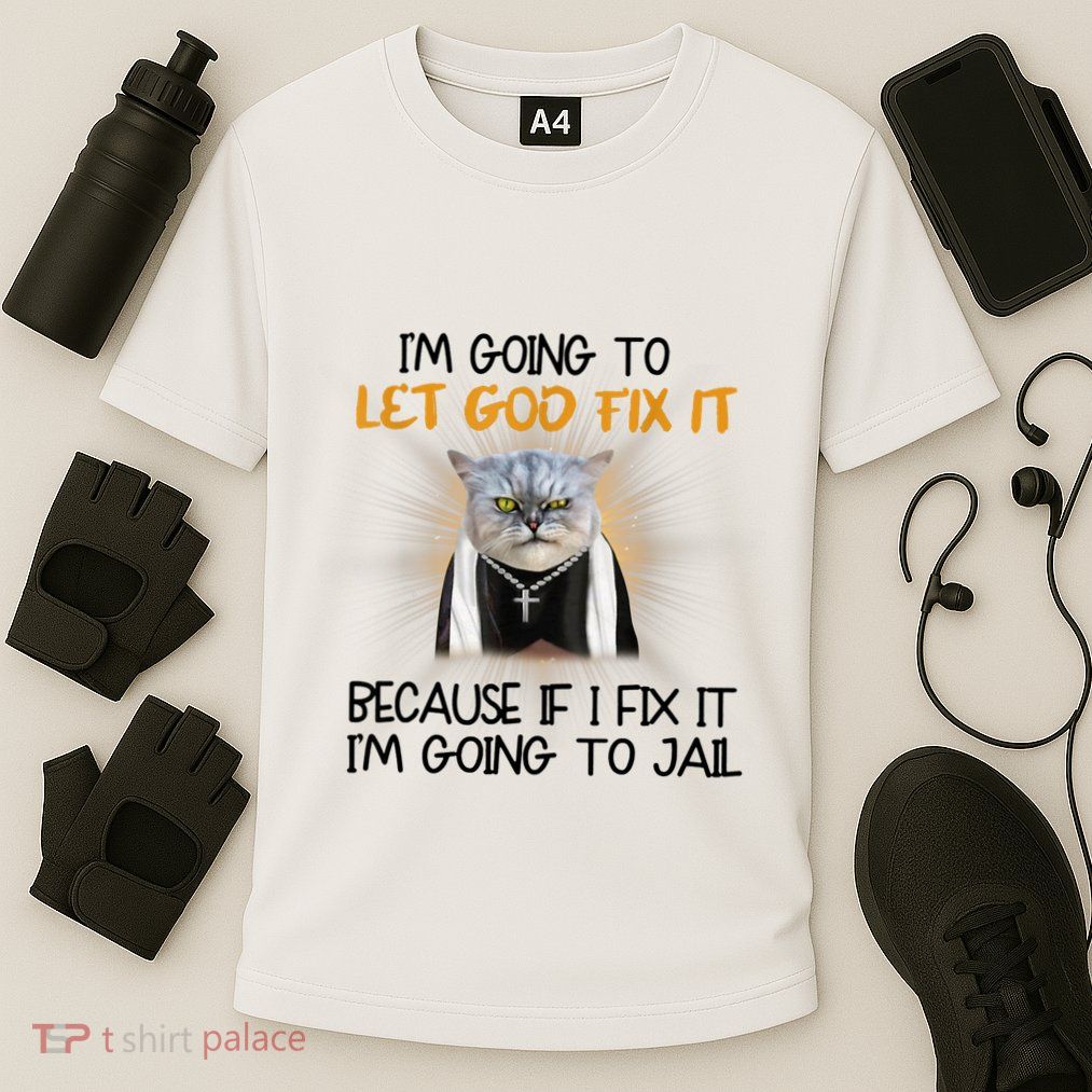 I'm Going To Let God Fix It Funny Cat Performance Shirt