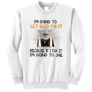 I'm Going To Let God Fix It Funny Cat Sweatshirt