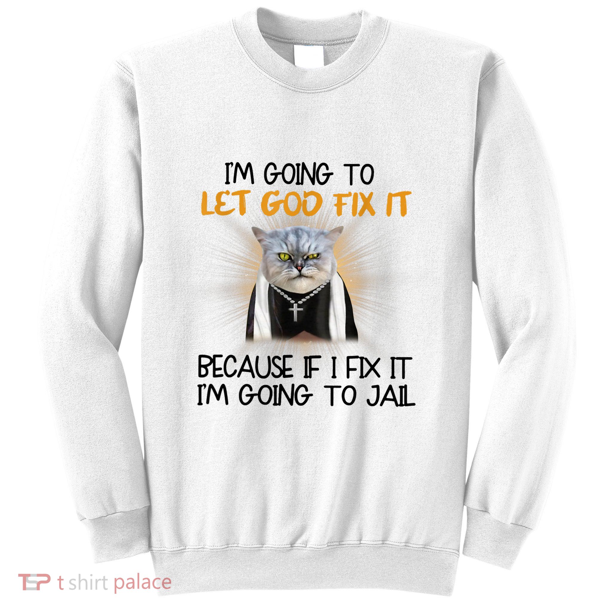 I'm Going To Let God Fix It Funny Cat Sweatshirt
