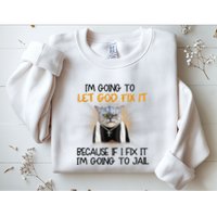 I'm Going To Let God Fix It Funny Cat Sweatshirt