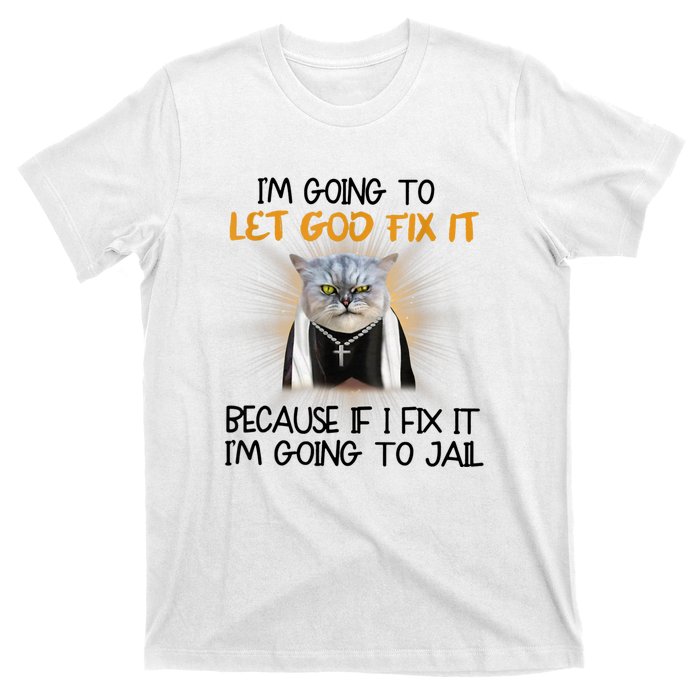 I'm Going To Let God Fix It Funny Cat T-Shirt