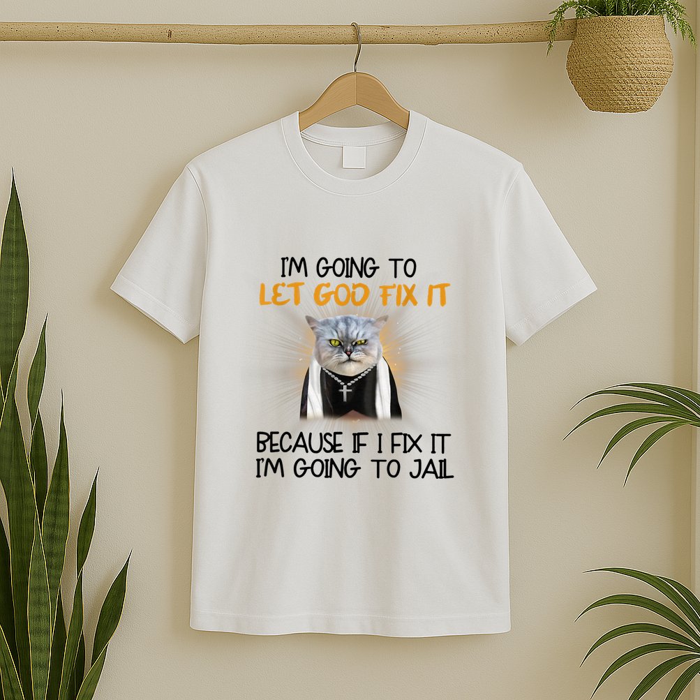 I'm Going To Let God Fix It Funny Cat T-Shirt
