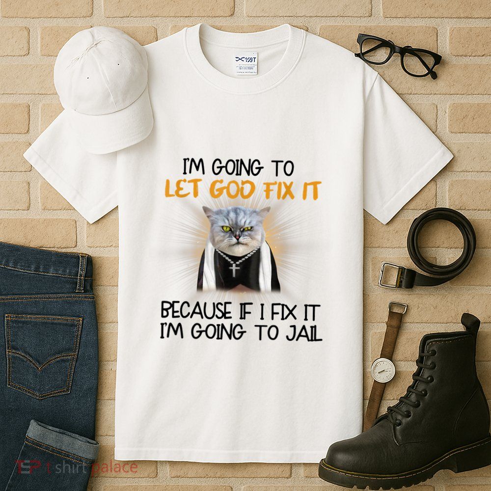 I'm Going To Let God Fix It Funny Cat Tall T-Shirt