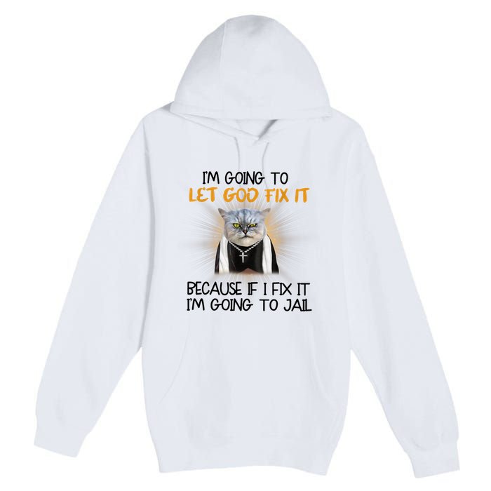 I'm Going To Let God Fix It Funny Cat Premium Pullover Hoodie