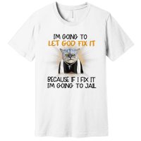 I'm Going To Let God Fix It Funny Cat Premium T-Shirt