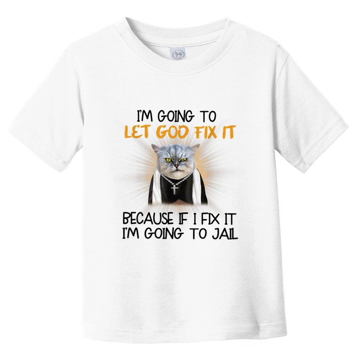 I'm Going To Let God Fix It Funny Cat Toddler T-Shirt