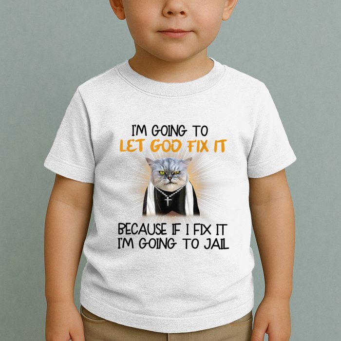 I'm Going To Let God Fix It Funny Cat Toddler T-Shirt