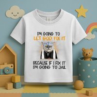 I'm Going To Let God Fix It Funny Cat Toddler T-Shirt
