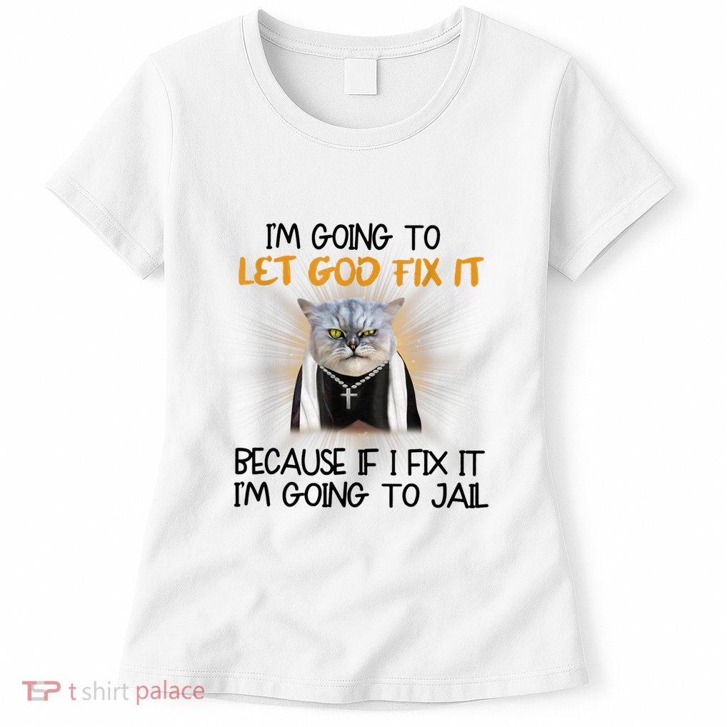I'm Going To Let God Fix It Funny Cat Womens T-Shirt
