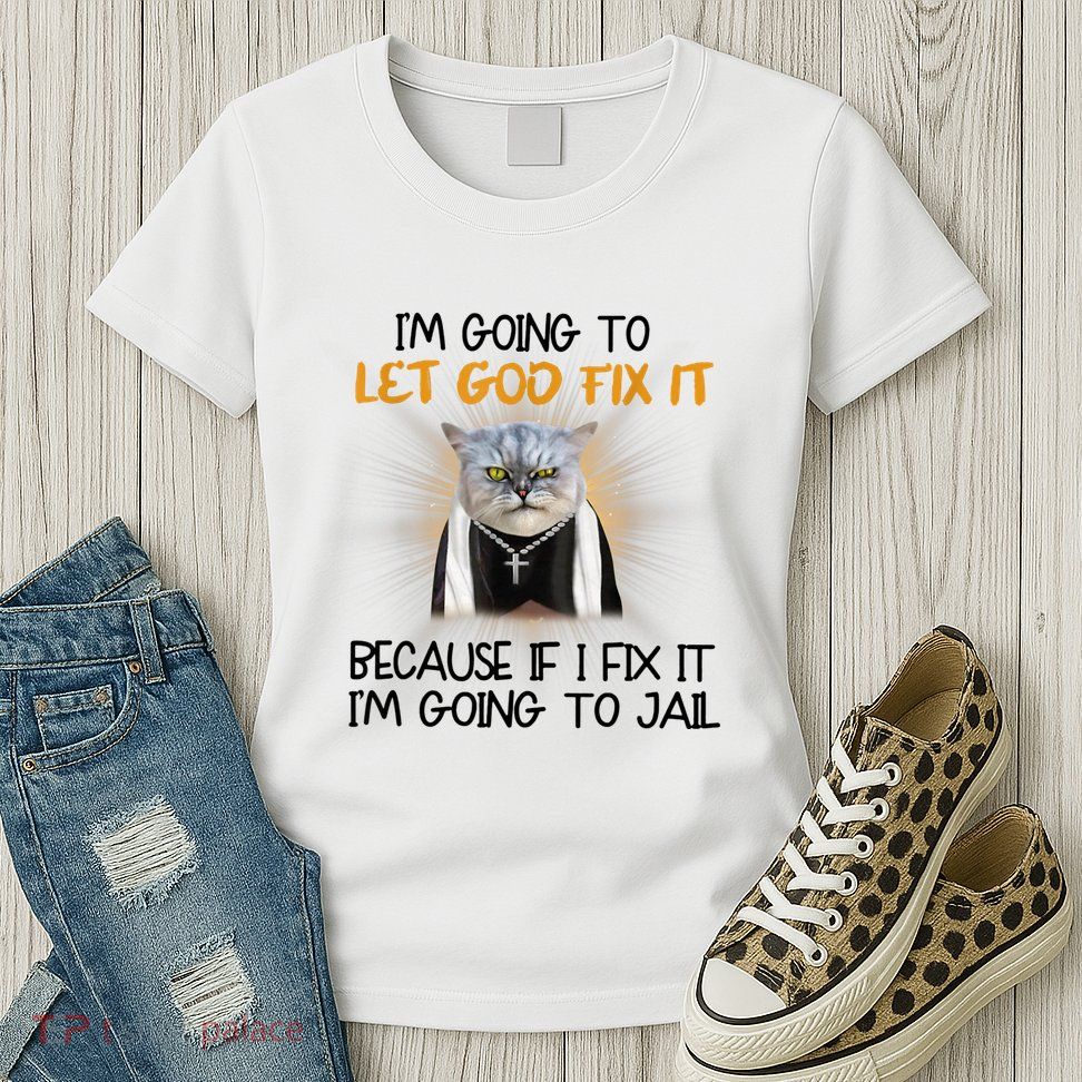 I'm Going To Let God Fix It Funny Cat Womens T-Shirt