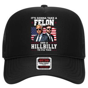 Its Gonna Take A Felon And A Hillbilly To Fix This Pro Trump Vance High Crown Mesh Back Trucker Hat