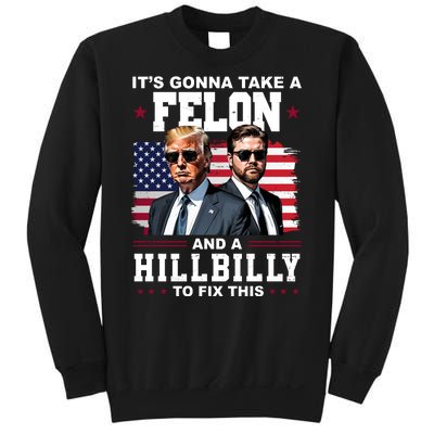 Its Gonna Take A Felon And A Hillbilly To Fix This Pro Trump Vance Sweatshirt