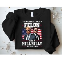 Its Gonna Take A Felon And A Hillbilly To Fix This Pro Trump Vance Sweatshirt