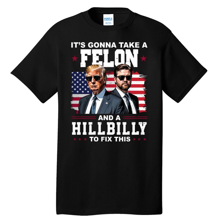 Its Gonna Take A Felon And A Hillbilly To Fix This Pro Trump Vance Tall T-Shirt