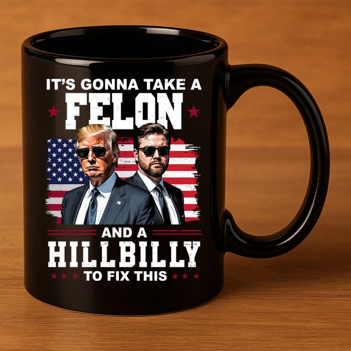 Its Gonna Take A Felon And A Hillbilly To Fix This Pro Trump Vance 11oz C Handle Ceramic Mug