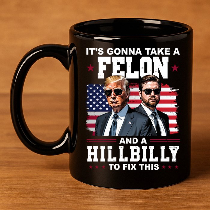 Its Gonna Take A Felon And A Hillbilly To Fix This Pro Trump Vance 11oz C Handle Ceramic Mug