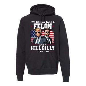 Its Gonna Take A Felon And A Hillbilly To Fix This Pro Trump Vance Premium Hoodie