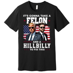 Its Gonna Take A Felon And A Hillbilly To Fix This Pro Trump Vance Premium T-Shirt