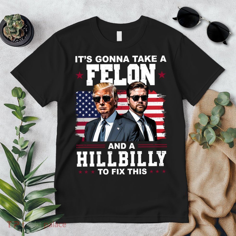 Its Gonna Take A Felon And A Hillbilly To Fix This Pro Trump Vance Premium T-Shirt