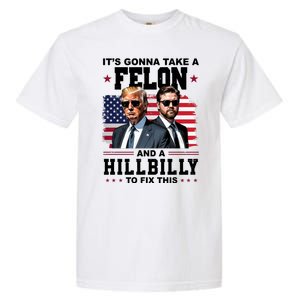 Its Gonna Take A Felon And A Hillbilly To Fix This Pro Trump Vance Garment-Dyed Heavyweight T-Shirt