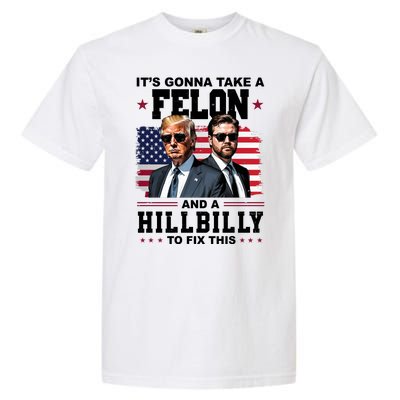 Its Gonna Take A Felon And A Hillbilly To Fix This Pro Trump Vance Garment-Dyed Heavyweight T-Shirt